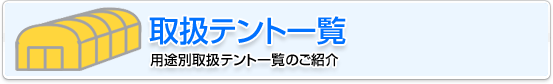 取扱テント一覧 用途別取扱テント一覧のご紹介